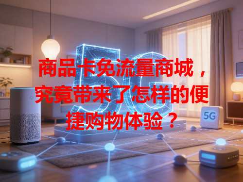 商品卡免流量商城，究竟带来了怎样的便捷购物体验？