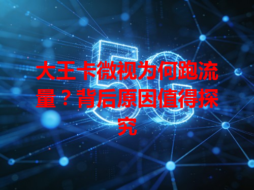 大王卡微视为何跑流量？背后原因值得探究