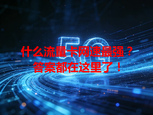 什么流量卡网速最强？答案都在这里了！