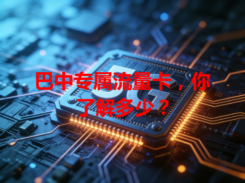 巴中专属流量卡，你了解多少？