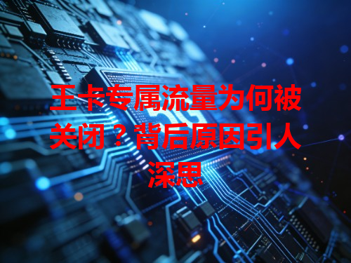 王卡专属流量为何被关闭？背后原因引人深思