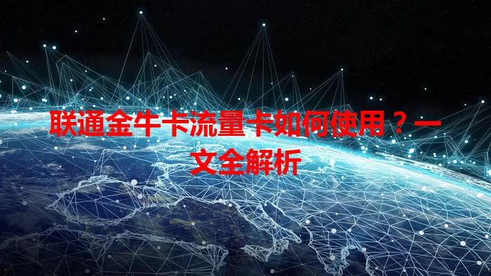 联通金牛卡流量卡如何使用？一文全解析