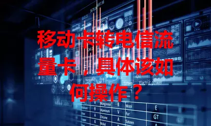 移动卡转电信流量卡，具体该如何操作？