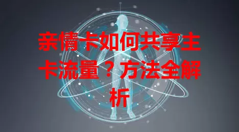 亲情卡如何共享主卡流量？方法全解析