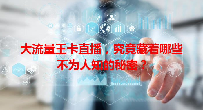 大流量王卡直播，究竟藏着哪些不为人知的秘密？