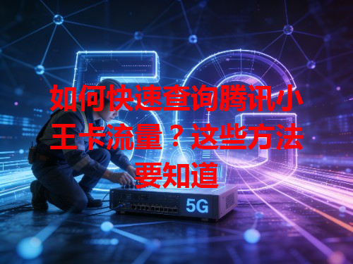 如何快速查询腾讯小王卡流量？这些方法要知道
