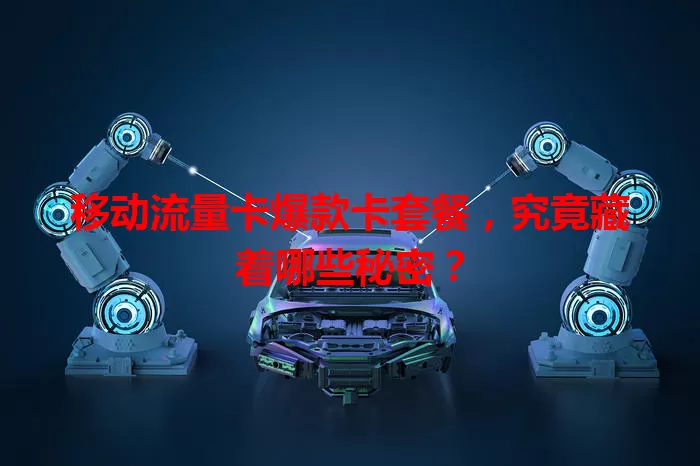 移动流量卡爆款卡套餐，究竟藏着哪些秘密？