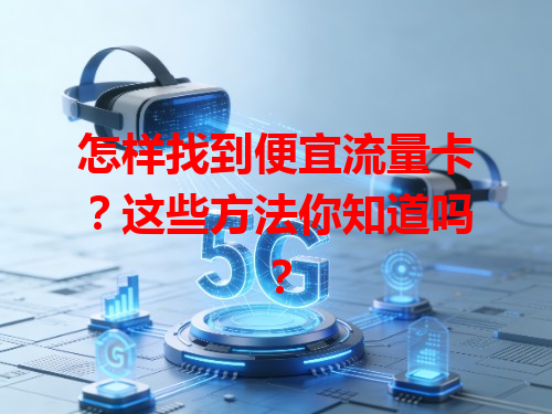 怎样找到便宜流量卡？这些方法你知道吗？