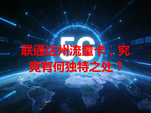 联通达州流量卡，究竟有何独特之处？
