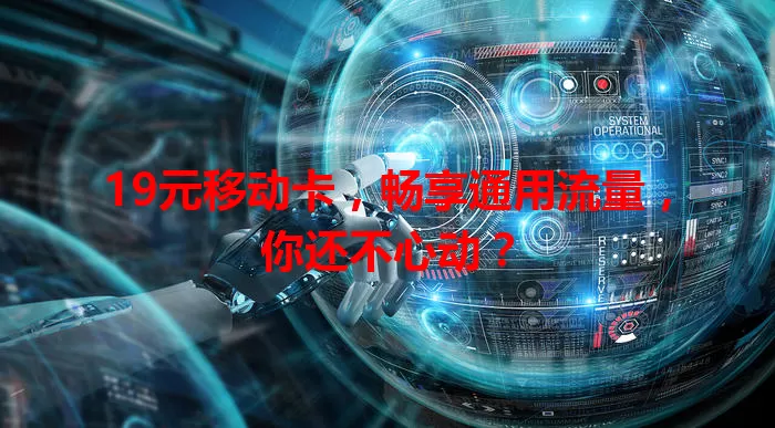 19元移动卡，畅享通用流量，你还不心动？