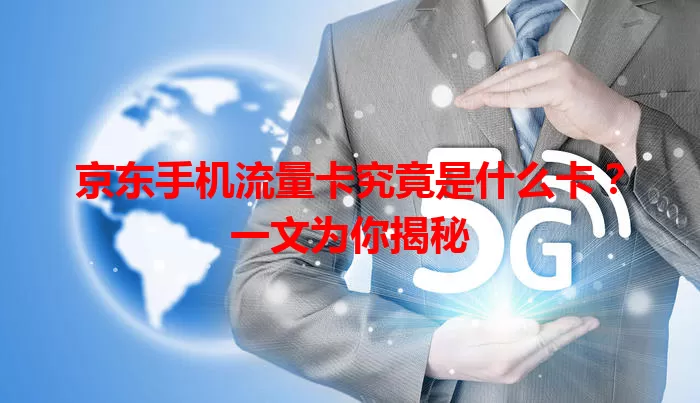 京东手机流量卡究竟是什么卡？一文为你揭秘