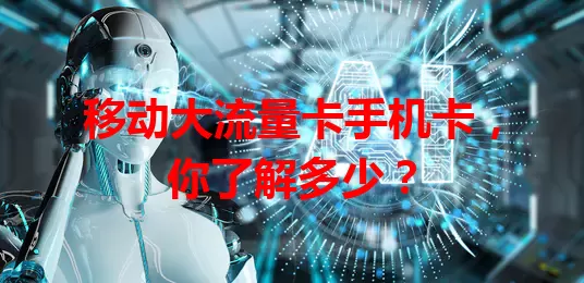 移动大流量卡手机卡，你了解多少？