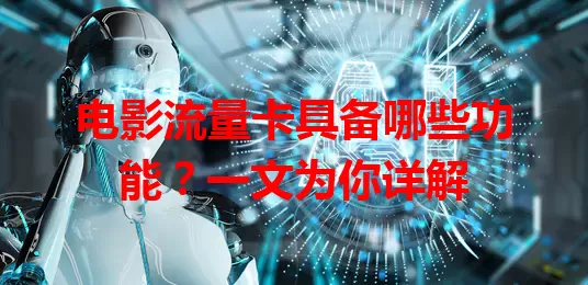 电影流量卡具备哪些功能？一文为你详解