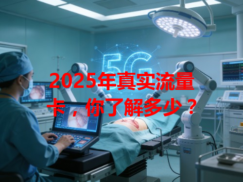 2025年真实流量卡，你了解多少？