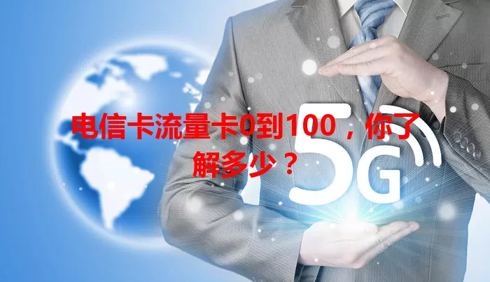 电信卡流量卡0到100，你了解多少？