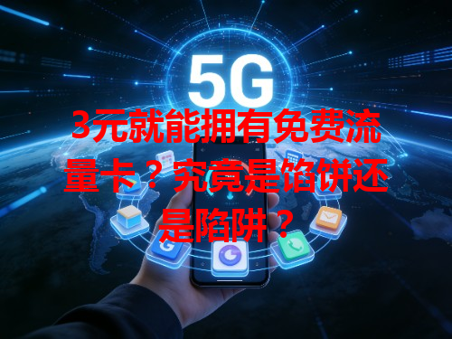 3元就能拥有免费流量卡？究竟是馅饼还是陷阱？