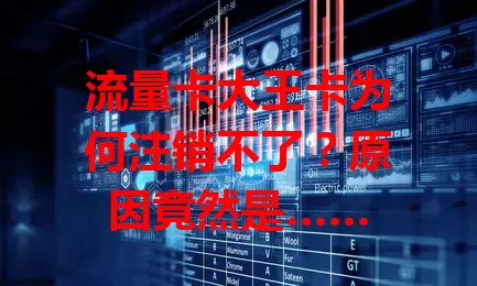 流量卡大王卡为何注销不了？原因竟然是……