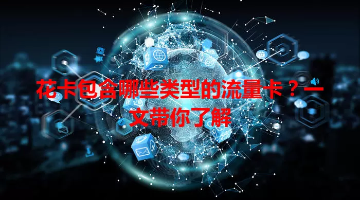 花卡包含哪些类型的流量卡？一文带你了解