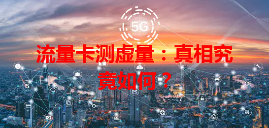 流量卡测虚量：真相究竟如何？