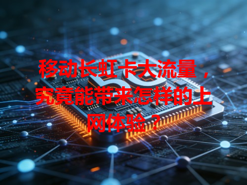 移动长虹卡大流量，究竟能带来怎样的上网体验？