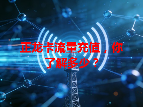 正龙卡流量充值，你了解多少？