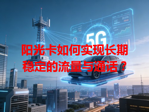 阳光卡如何实现长期稳定的流量与通话？