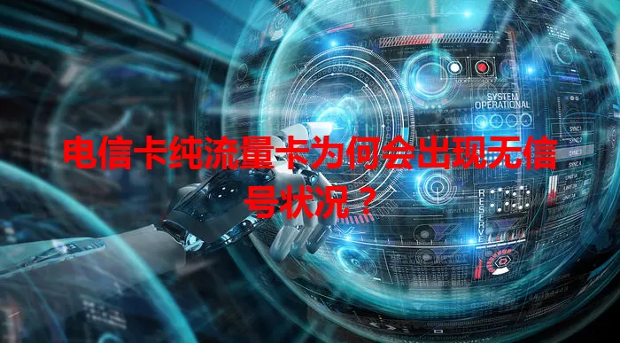 电信卡纯流量卡为何会出现无信号状况？