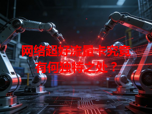 网络超好流量卡究竟有何独特之处？