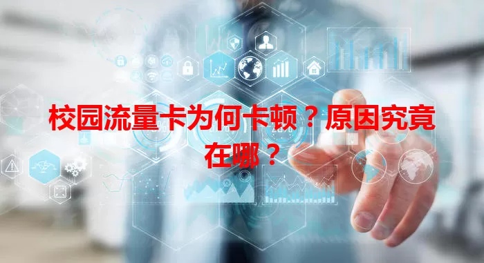 校园流量卡为何卡顿？原因究竟在哪？
