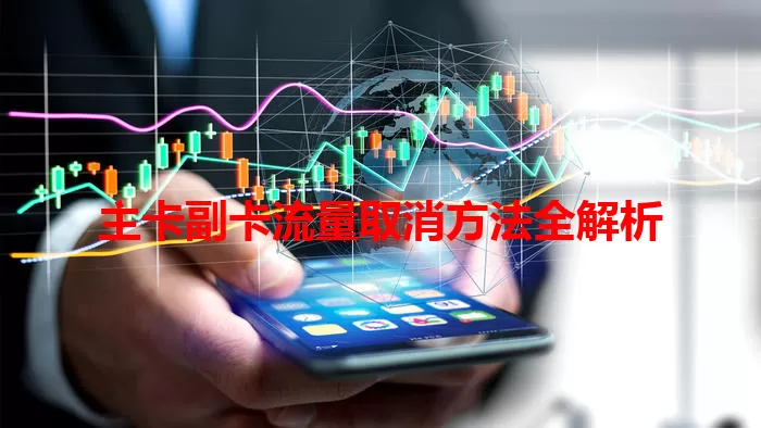 主卡副卡流量取消方法全解析