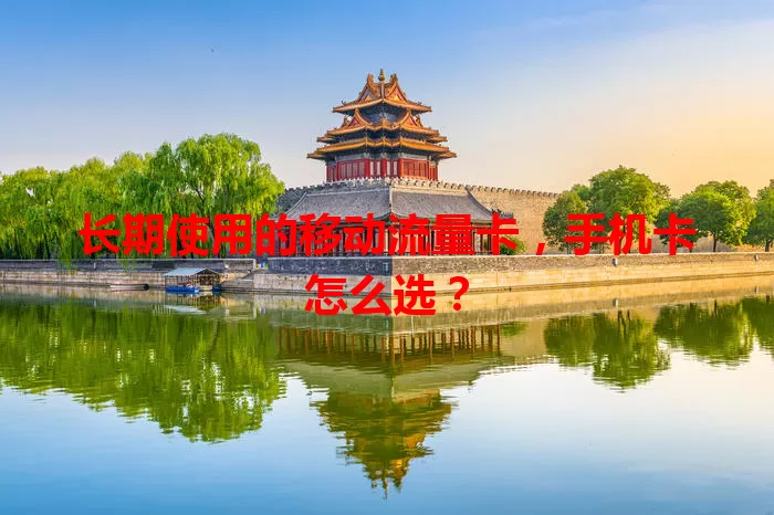 长期使用的移动流量卡，手机卡怎么选？