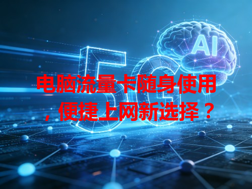 电脑流量卡随身使用，便捷上网新选择？