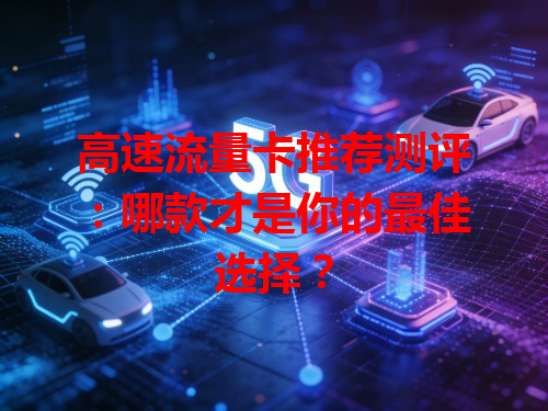 高速流量卡推荐测评：哪款才是你的最佳选择？