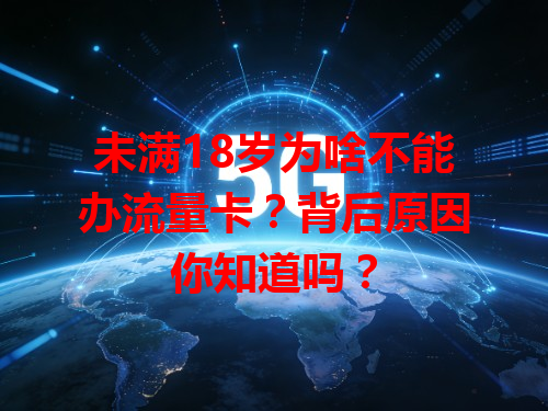 未满18岁为啥不能办流量卡？背后原因你知道吗？