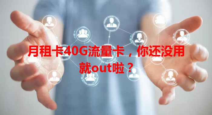 月租卡40G流量卡，你还没用就out啦？