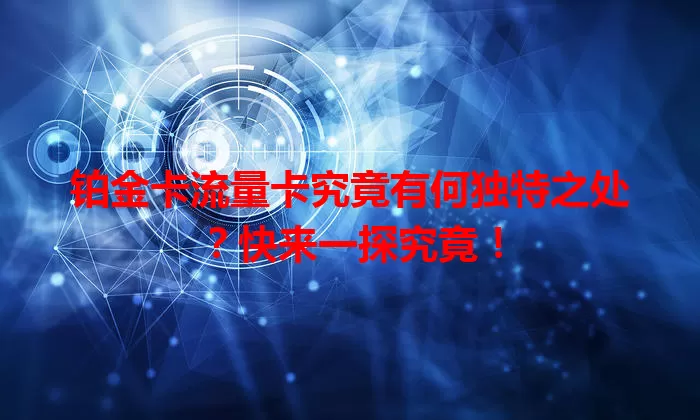 铂金卡流量卡究竟有何独特之处？快来一探究竟！