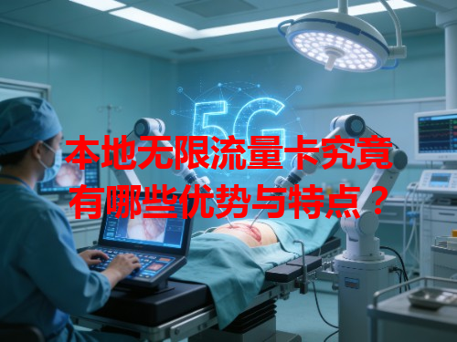 本地无限流量卡究竟有哪些优势与特点？