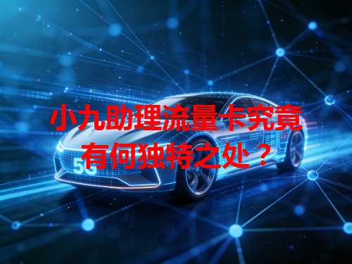 小九助理流量卡究竟有何独特之处？