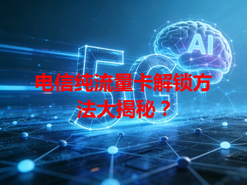 电信纯流量卡解锁方法大揭秘？