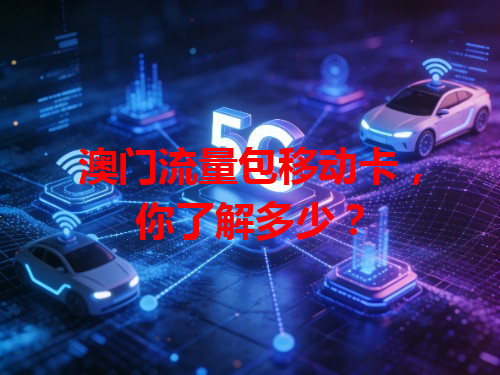 澳门流量包移动卡，你了解多少？