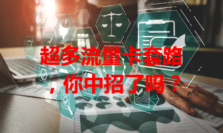 超多流量卡套路，你中招了吗？