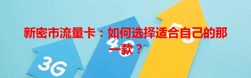 新密市流量卡：如何选择适合自己的那一款？