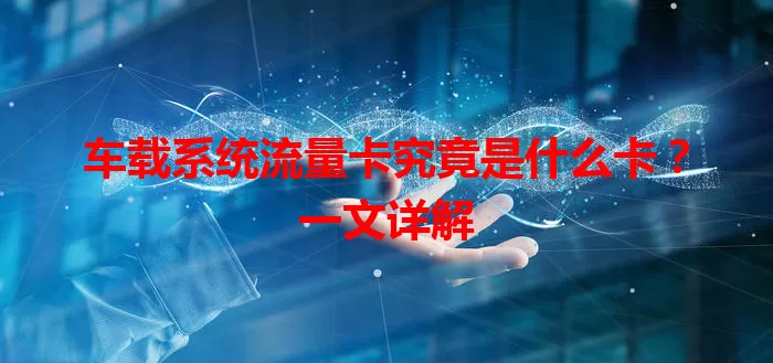 车载系统流量卡究竟是什么卡？一文详解