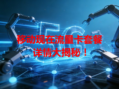 移动现在流量卡套餐详情大揭秘！