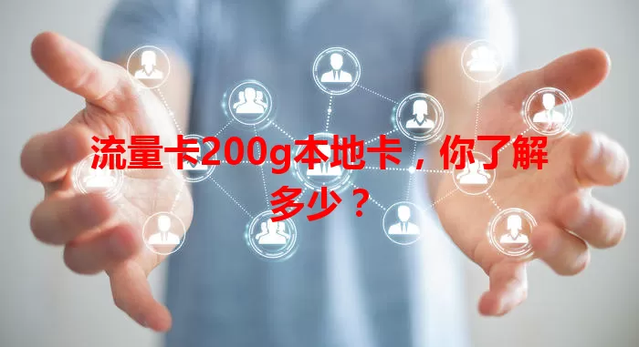流量卡200g本地卡，你了解多少？