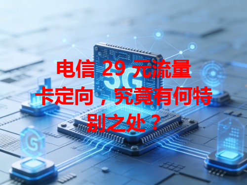 电信 29 元流量卡定向，究竟有何特别之处？