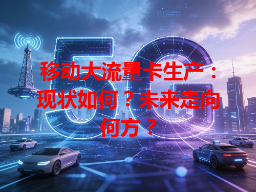 移动大流量卡生产：现状如何？未来走向何方？
