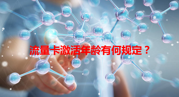 流量卡激活年龄有何规定？