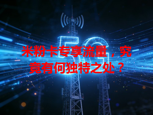米粉卡专享流量，究竟有何独特之处？