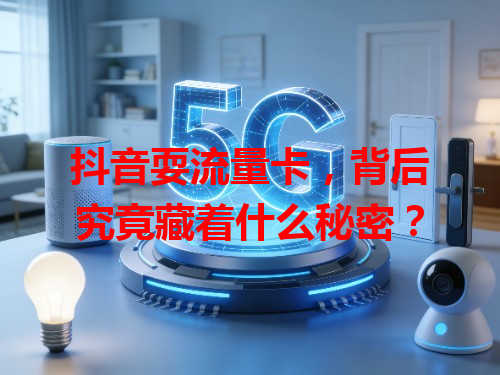 抖音耍流量卡，背后究竟藏着什么秘密？